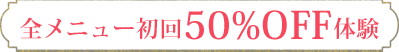 全メニュー初回50%OFF体験